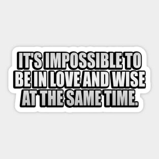 It's impossible to be in love and wise at the same time Sticker